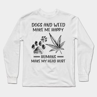 Dogs And Weed Make Me Happy Humans Make My Head Hurt Long Sleeve T-Shirt